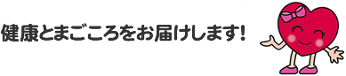 健康とまごころをお届けします！